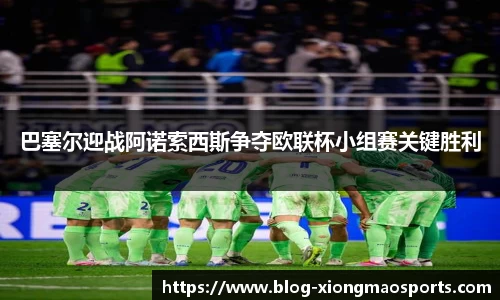 巴塞尔迎战阿诺索西斯争夺欧联杯小组赛关键胜利